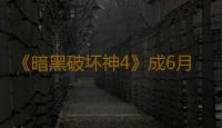 《暗黑破坏神4》成6月Twitch观看时长最高游戏作品